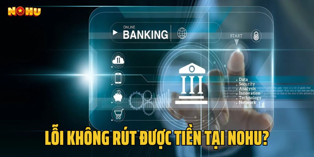 Lỗi Không rút được tiền tại Nohu là vì sao?