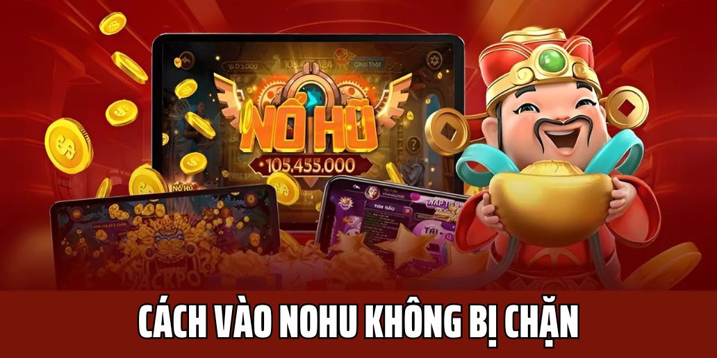 Cách Vào Nohu Không Bị Chặn - Hướng Dẫn Chi Tiết Và Hiệu Quả