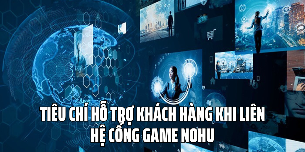 Tiêu Chí Hỗ Trợ Khách Hàng Khi Liên Hệ Cổng Game Nohu Bet.Info