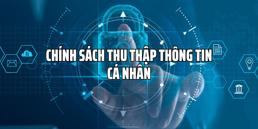 Chính sách bảo mật tại Nohu – Chính sách thu thập thông tin cá nhân