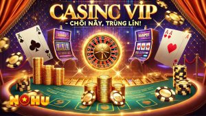 Casino Nohu – Trải nghiệm cá cược đỉnh cao với phần thưởng hấp dẫn