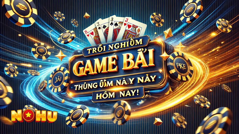 Giới Thiệu Về Game Bài Tại Nohu