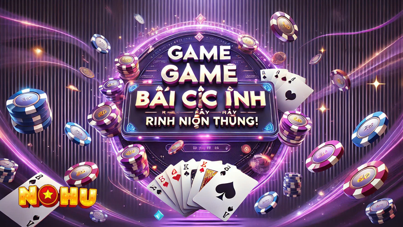 Tận Hưởng Game Bài Tại Nohu Với Nhiều Trải Nghiệm Hấp Dẫn